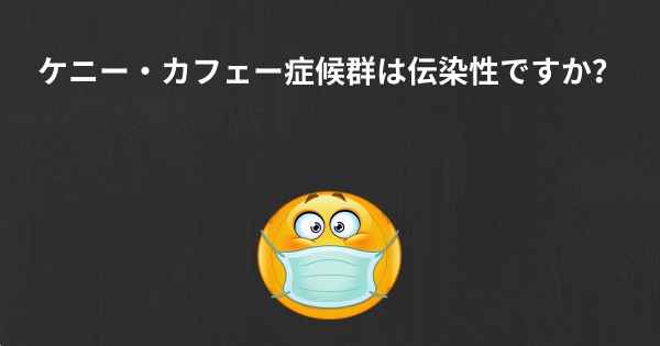 ケニー・カフェー症候群は伝染性ですか？