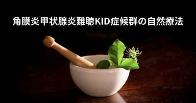 角膜炎甲状腺炎難聴KID症候群の自然療法