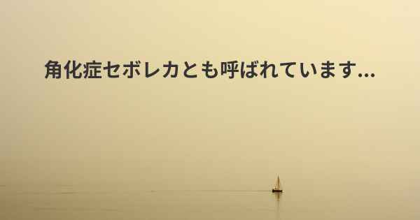 角化症セボレカとも呼ばれています...