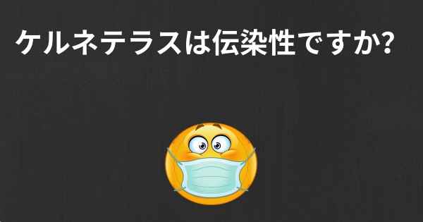 ケルネテラスは伝染性ですか？