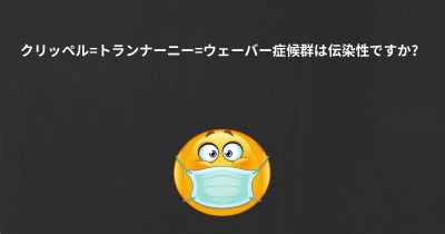 クリッペル=トランナーニー=ウェーバー症候群は伝染性ですか？