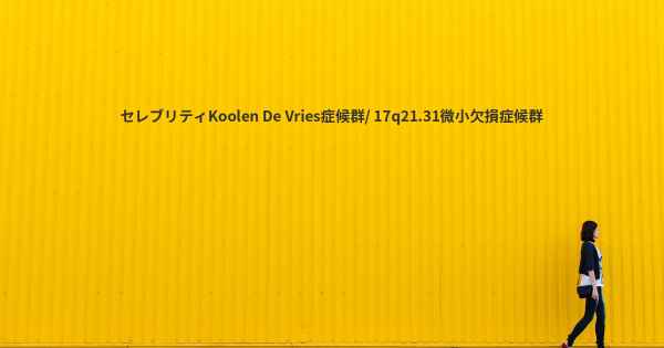 セレブリティKoolen De Vries症候群/ 17q21.31微小欠損症候群