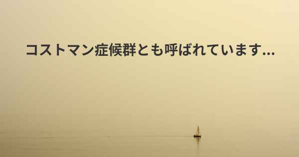 コストマン症候群とも呼ばれています...