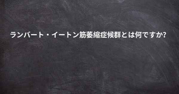 ランバート・イートン筋萎縮症候群とは何ですか？