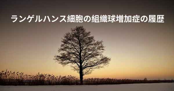 ランゲルハンス細胞の組織球増加症の履歴