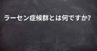 ラーセン症候群とは何ですか？