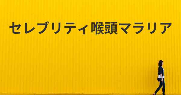 セレブリティ喉頭マラリア