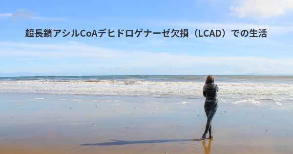 超長鎖アシルCoAデヒドロゲナーゼ欠損（LCAD）での生活