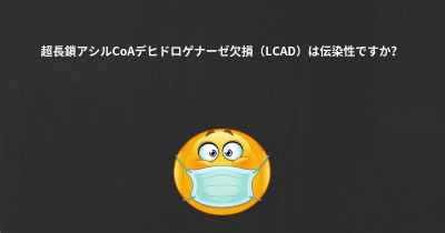 超長鎖アシルCoAデヒドロゲナーゼ欠損（LCAD）は伝染性ですか？