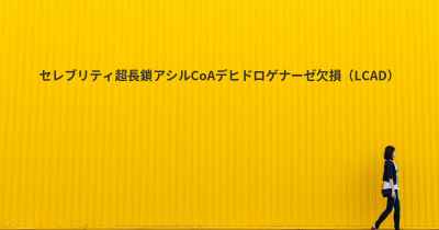 セレブリティ超長鎖アシルCoAデヒドロゲナーゼ欠損（LCAD）