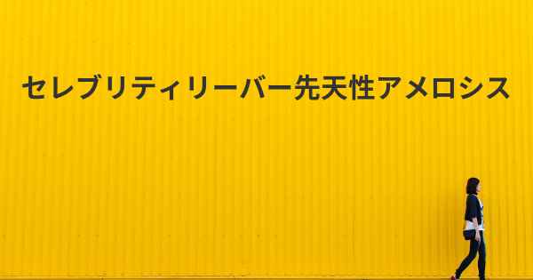 セレブリティリーバー先天性アメロシス