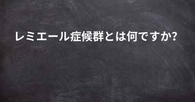 レミエール症候群とは何ですか？