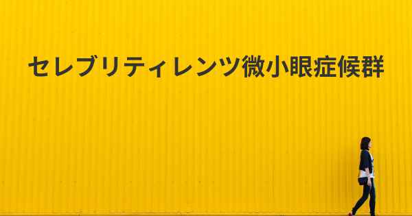 セレブリティレンツ微小眼症候群