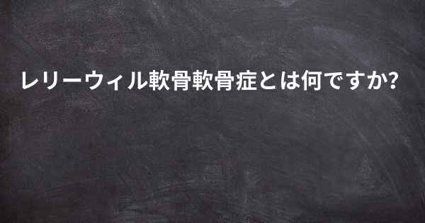 レリーウィル軟骨軟骨症とは何ですか？