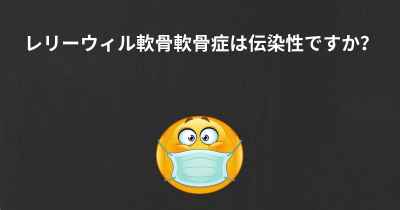 レリーウィル軟骨軟骨症は伝染性ですか？