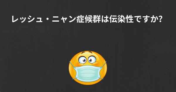 レッシュ・ニャン症候群は伝染性ですか？