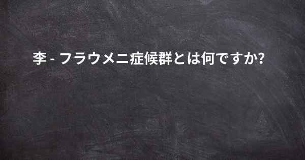 李 - フラウメニ症候群とは何ですか？