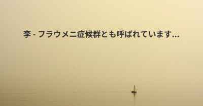 李 - フラウメニ症候群とも呼ばれています...