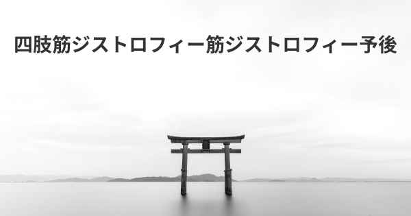 四肢筋ジストロフィー筋ジストロフィー予後