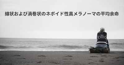 線状および渦巻状のネボイド性高メラノーマの平均余命