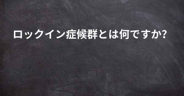 ロックイン症候群とは何ですか？