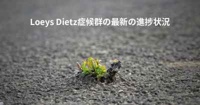 Loeys Dietz症候群の最新の進捗状況