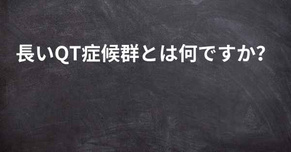 長いQT症候群とは何ですか？