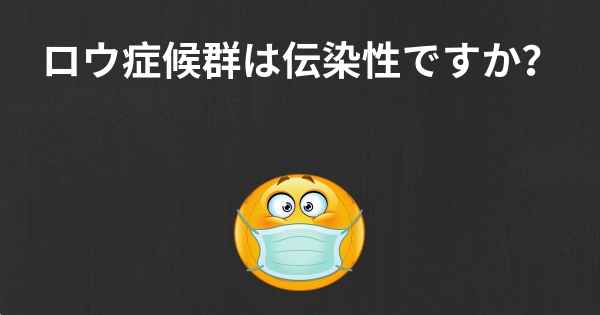 ロウ症候群は伝染性ですか？