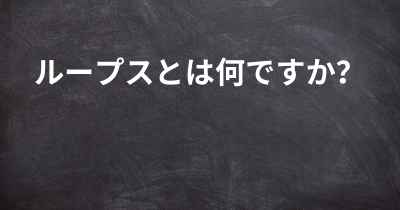 ループスとは何ですか？