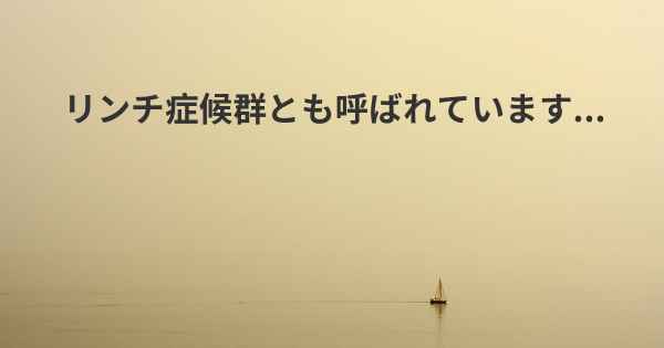 リンチ症候群とも呼ばれています...