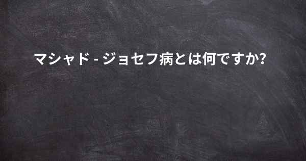 マシャド - ジョセフ病とは何ですか？