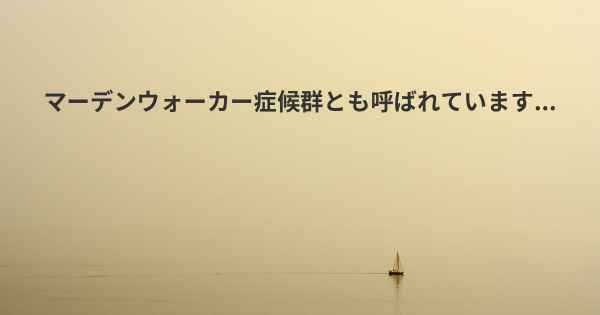 マーデンウォーカー症候群とも呼ばれています...