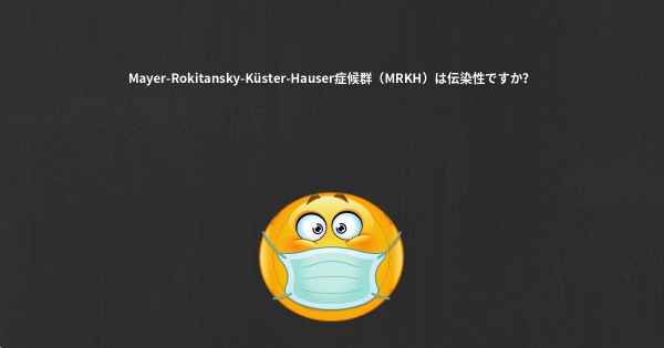 Mayer-Rokitansky-Küster-Hauser症候群（MRKH）は伝染性ですか？