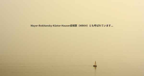 Mayer-Rokitansky-Küster-Hauser症候群（MRKH）とも呼ばれています...