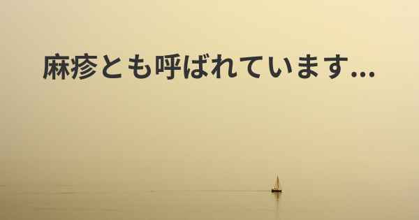 麻疹とも呼ばれています...