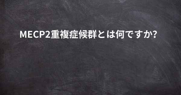 MECP2重複症候群とは何ですか？