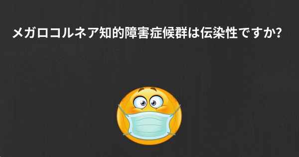 メガロコルネア知的障害症候群は伝染性ですか？