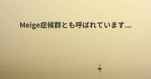 Meige症候群とも呼ばれています...