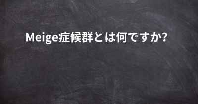 Meige症候群とは何ですか？