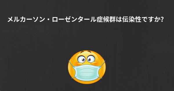 メルカーソン・ローゼンタール症候群は伝染性ですか？