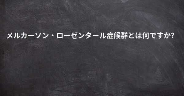 メルカーソン・ローゼンタール症候群とは何ですか？