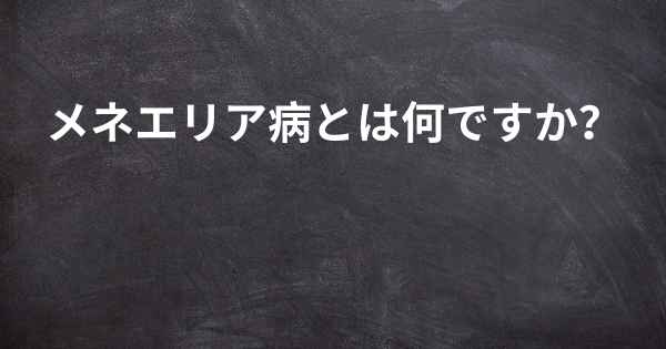 メネエリア病とは何ですか？