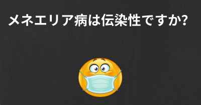 メネエリア病は伝染性ですか？