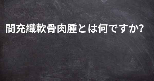 間充織軟骨肉腫とは何ですか？