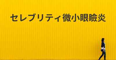 セレブリティ微小眼瞼炎