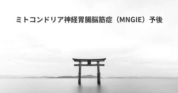 ミトコンドリア神経胃腸脳筋症（MNGIE）予後