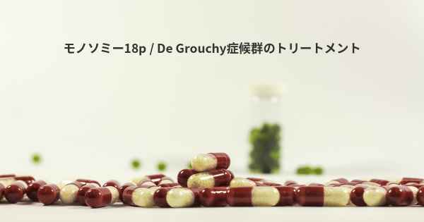 モノソミー18p / De Grouchy症候群のトリートメント