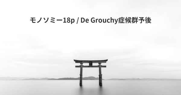 モノソミー18p / De Grouchy症候群予後