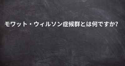 モワット・ウィルソン症候群とは何ですか？