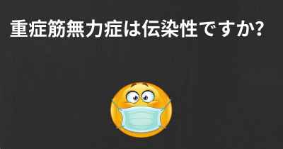 重症筋無力症は伝染性ですか？